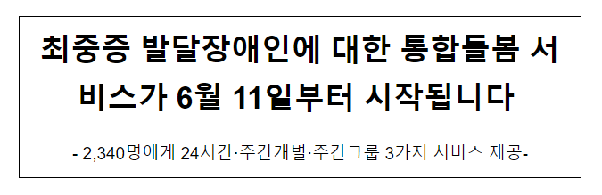 최중증 발달장애인에 대한 통합돌봄 서비스가 6월 11일부터 시작됩니다 최중증 발달장애인에 대한 통합돌봄 서비스가 6월 11일부터 시작됩니다