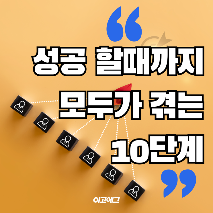  이고에그 EGOEGG | 성공할 때 까지 모두가 겪는 10단계