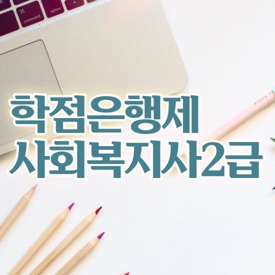  부천 2년제사회복지과 ~ 사회복지사2급 고졸자도 학점은행제 활용하여 쉽고 빠르게