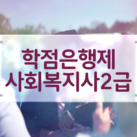  철원 사회복지사2급학점은행 ~ 사회복지사2급 대학진학없이 학점은행제로 간편하게