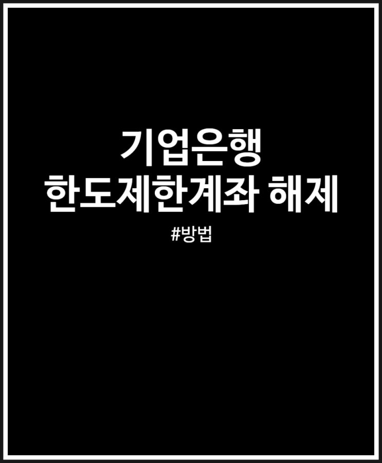  기업은행 한도제한계좌 해제 총정리 (출금 및 이체한도)