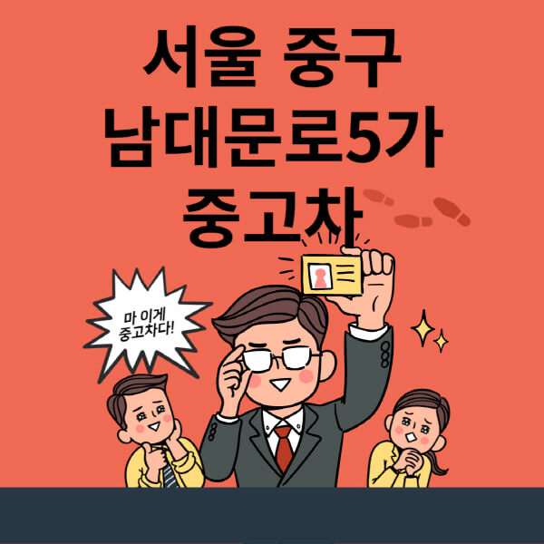  중구 남대문로5가 중고차 매매단지 정보와 업체 추천은?