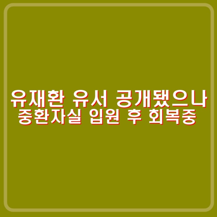 <b>유재환</b> 유서 공개. 다행히 중환자실 입원 후 회복중. 변제... 