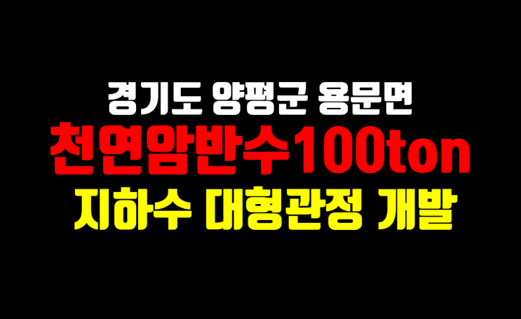  양평 지하수개발 / 천연암반수100톤확보/ 지하수 대형관정 개발 전문