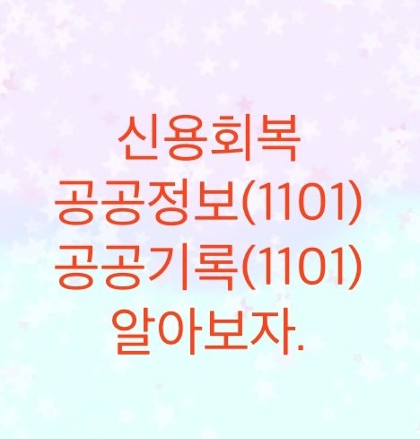  신용회복위원회에서 공공정보1101(공공기록1101)에 대해서 알아보자(필자도 신용점수 상승)