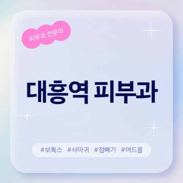  대흥역 피부과 추천과 정보, 유명한 전문의 병원 찾기