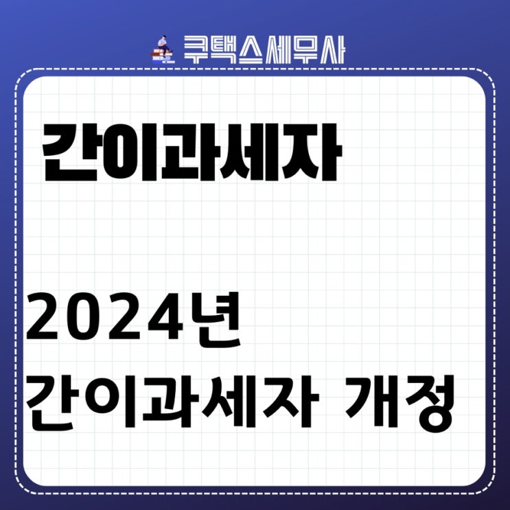 [세무기장] 2024년 간이과세자 개정사항 - 1억4백만원 상향