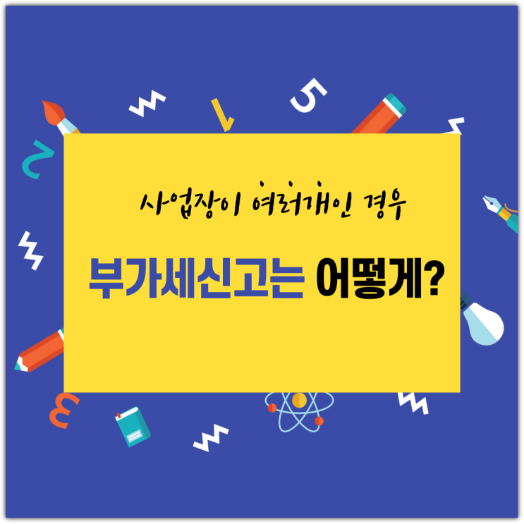  사업장이 여러개인 경우, 부가세 신고는 어떻게?