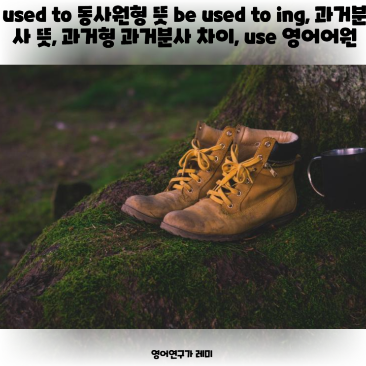 used to 동사원형 뜻 be used to ing, 과거분사 뜻, 과거형 과거분사 차이, use 영어어원 used to 동사원형 뜻 be used to ing, 과거분사 뜻, 과거형 과거분사 차이, use 영어어원