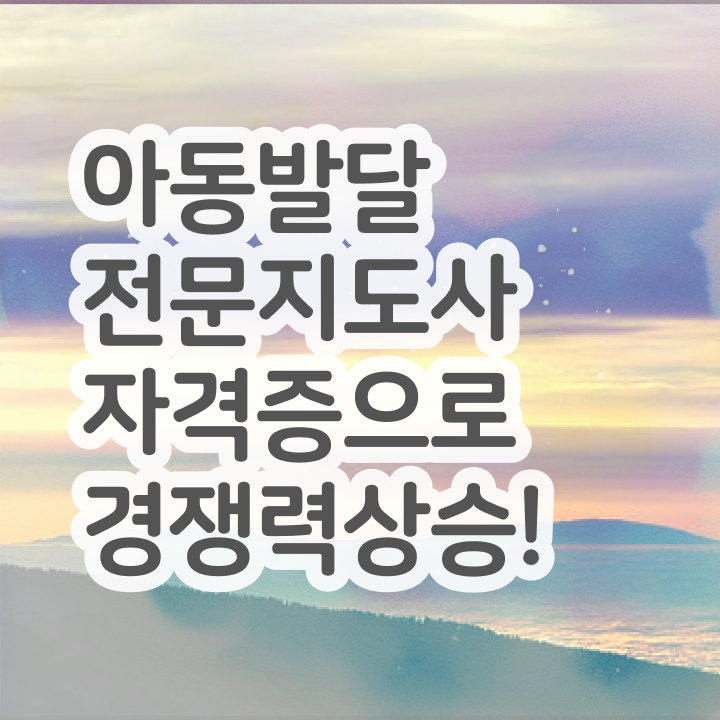  아동발달전문지도사1급자격증 , 아동발달전문지도사 자격증 단기간에 학습한 후기 확인하세요