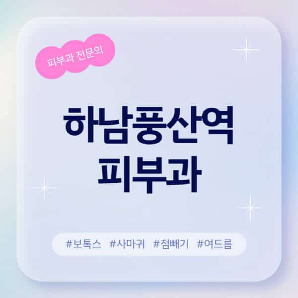  하남풍산역 피부과 정보 총정리