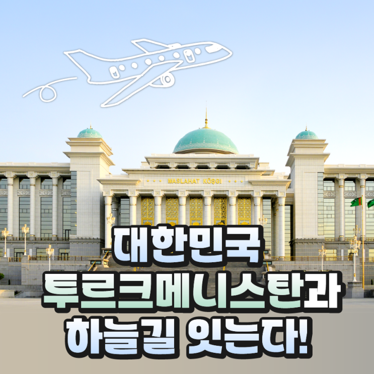 대한민국, <b>투르크</b>메니스탄과 하늘길 잇는다!