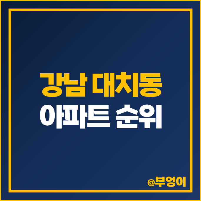 강남 대치동 아파트 매매 가격 순위 래미안 대치 팰리스 동부 센트레빌 개포우성 시세 강남 대치동 아파트 매매 가격 순위 래미안 대치 팰리스 동부 센트레빌 개포우성 시세