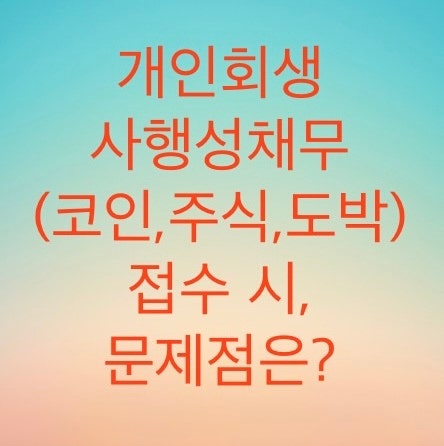  코인,주식,도박,게임현질등으로 개인회생을 진행할 때,  문제점을 알아보자.  (사행성채무로 개인회생을 접수할 때,문제점이 있습니다)