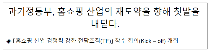 과기정통부, 홈쇼핑 산업의 재도약을 향해 첫발을 내딛다. 과기정통부, 홈쇼핑 산업의 재도약을 향해 첫발을 내딛다.