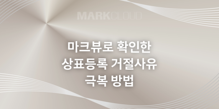  마크뷰로 확인한 상표 등록 거절 사유 극복 방안
