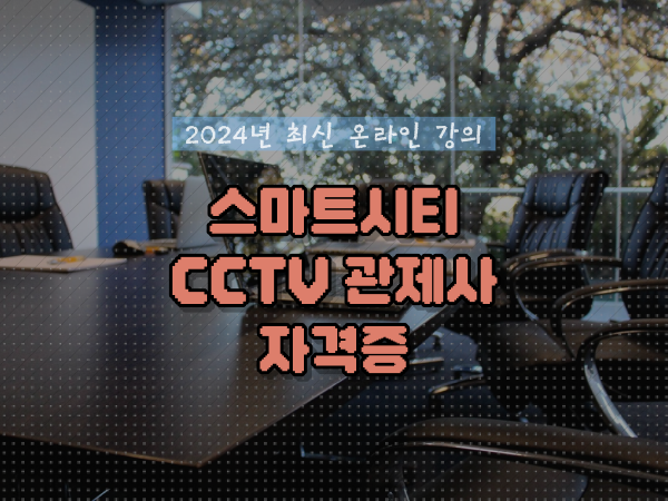 cctv 통합관제센터 , cctv 관제사 자격증 취득 전략 및 강의내용 정리해봤어요
