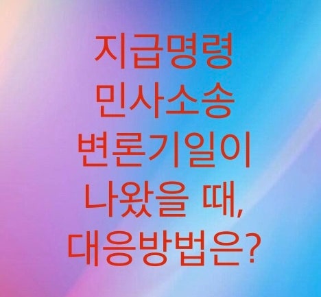  지급명령이 민사소송으로 바뀌고 난 뒤에 변론기일이 나왔다면 대응방법에 대해서 알아보자
