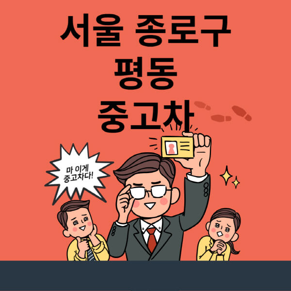  서울 종로구 평동 중고차 매매단지, 이렇게 선택하세요!