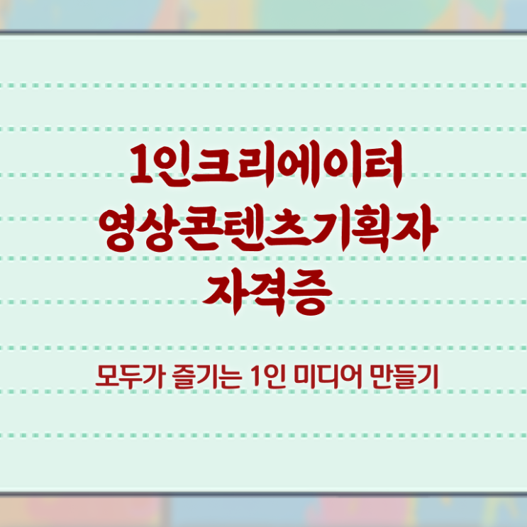  1인크리에이터영상콘텐츠기획자 독학 , 1인크리에이터영상콘텐츠기획자 자격증 온라인으로 쉽게 취득한 노하우 및 취업