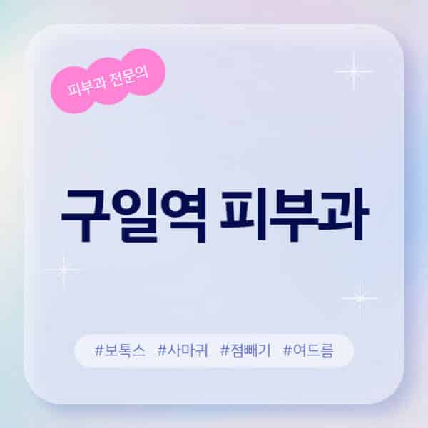  구일역 피부과 추천과 정보 알아보기