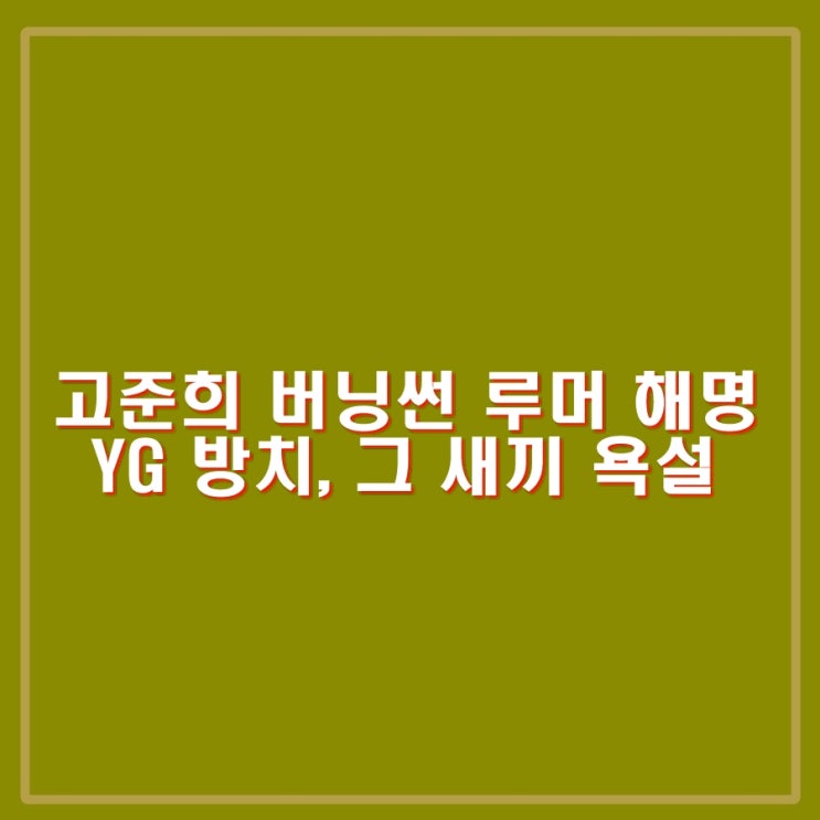 <b>고준희 버닝썬</b> 루머에 대해 거친 욕설과 YG에 불만 토로하며... 