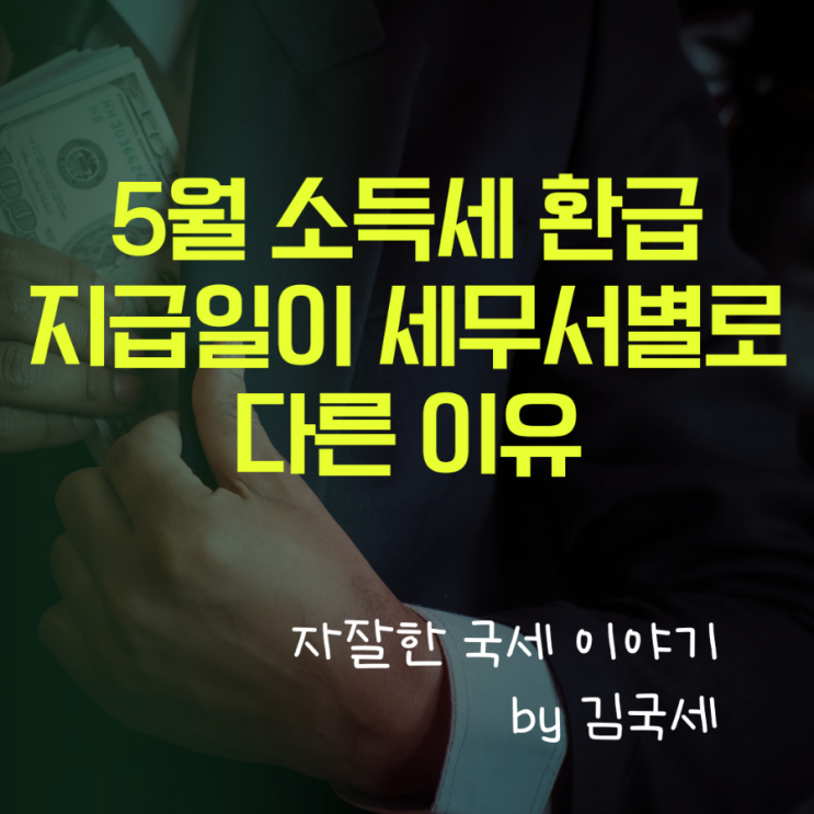  5월 소득세 확정신고 환급액 세무서 지급일이 다른 이유