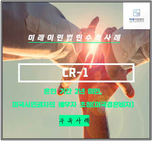  [미래이민법인] CR-1, 미국시민권자의 배우자 초청 수속 사례(미국결혼비자, 혼인기간 2년 미만 영주권 진행)