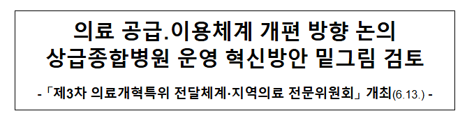 의료 공급,이용체계 개편 방향 논의 상급종합병원 운영 혁신방안 밑그림 검토 의료 공급,이용체계 개편 방향 논의 상급종합병원 운영 혁신방안 밑그림 검토