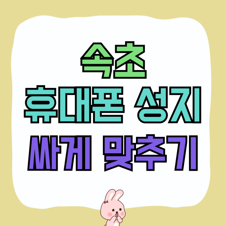 속초 휴대폰 성지 핸드폰 가격 싸게 맞추는 방법 속초 휴대폰 성지 핸드폰 가격 싸게 맞추는 방법