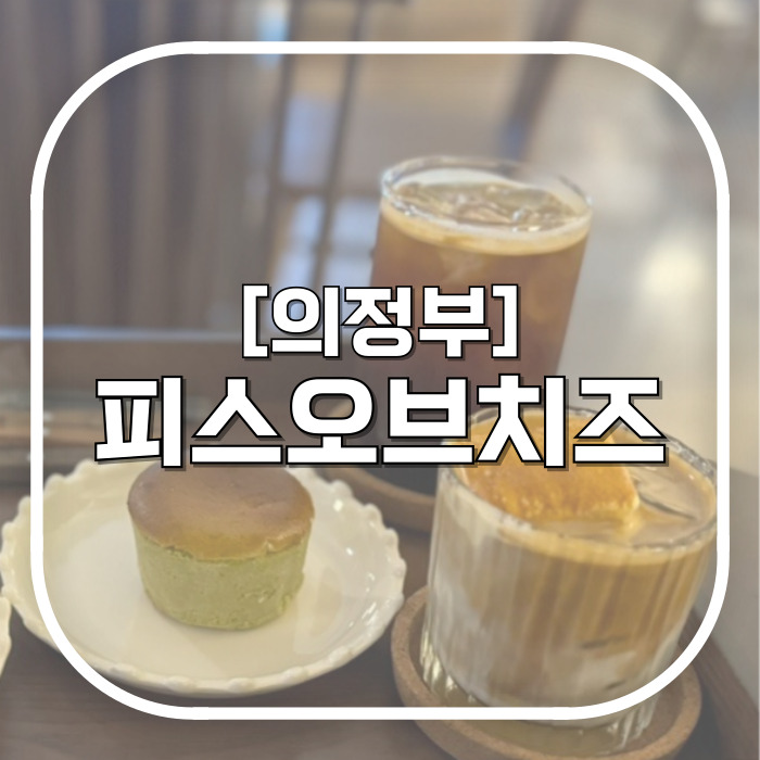  [의정부] 피스오브치즈 / 의정부디저트 찾는다면 지나칠 수 없는 카페
