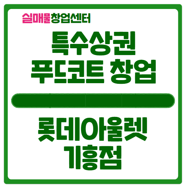 기흥 롯데아울렛 창업 (특수상권 푸드코트 1억천) 기흥 롯데아울렛 창업 (특수상권 푸드코트 1억천)
