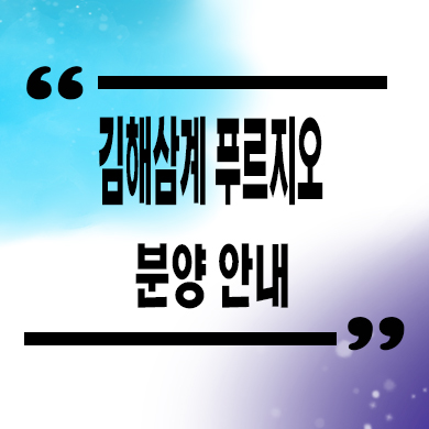 김해 삼계 푸르지오 미분양아파트 타입별 분양가 잔여세대 모델하우스