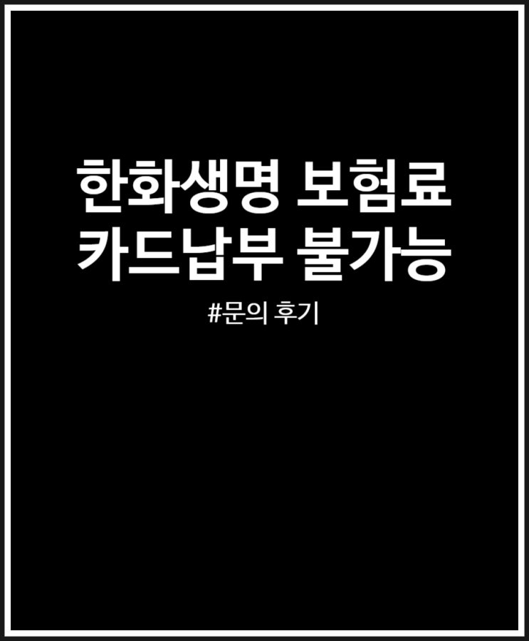  한화생명 보험료 카드납부 불가능해요 (신용카드 실적 잡기 실패)