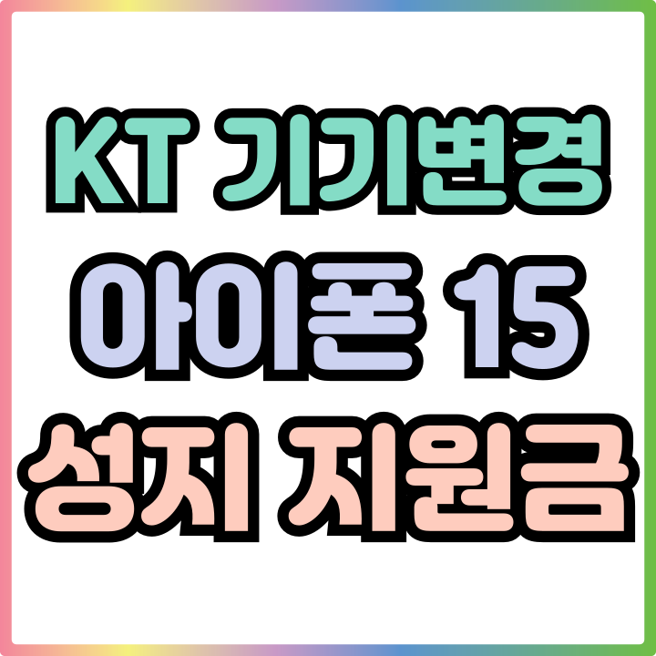  KT 기기변경 아이폰15 지원금 혜택 크게 받는법