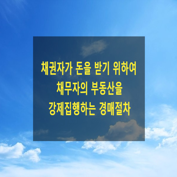  채권자가 돈을 받기 위하여 채무자의 부동산을 강제집행하는 경매절차 개관