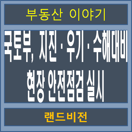 국토부, 지진·우기·<b>수해대비 현장</b> 안전<b>점검</b> 실시