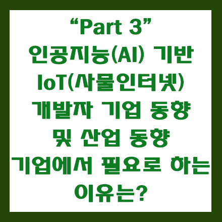  인공지능 기반 IoT 개발자 : 기업에서 필요로 하는 이유와 기업 및 산업 동향