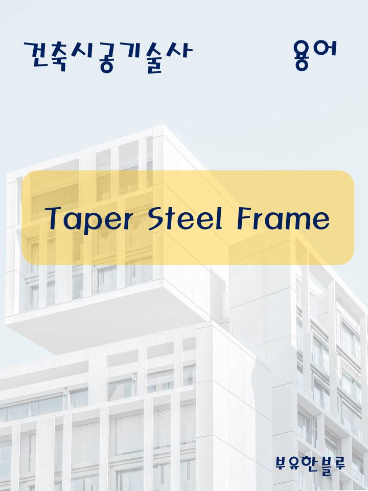  건축시공기술사(용어 서브노트) - Taper Steel Frame