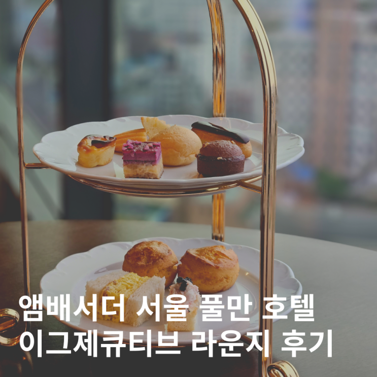  앰배서더 서울 풀만 이그제큐티브 라운지 조식 해피아워 애프터눈티