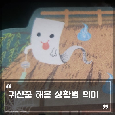 귀신꿈 해몽 나꿍꼬또 기싱꿈꼬떠 상황별 의미는?