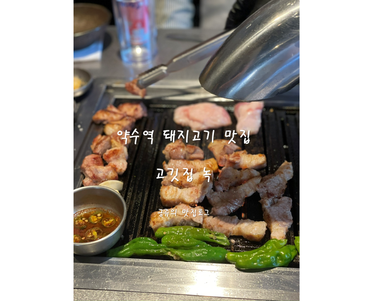 약수역 돼지고기 맛집 고깃집 녹 내돈내산