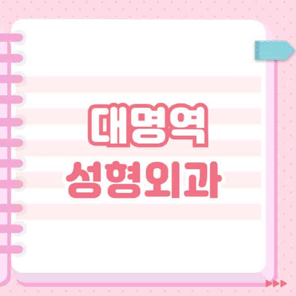  대명역 성형외과 조사결과: 유명한 곳 추천과 일요일 전문의 블랙리스트