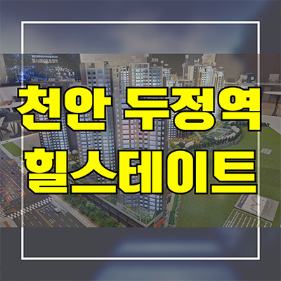  힐스테이트 두정역 모델하우스 천안 두정동 현대건설 미분양아파트 계약조건 계약금 타입별 분양가 문의