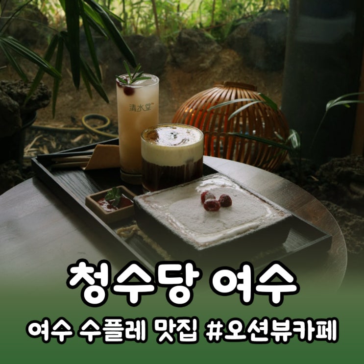  [여수] 사진 이쁘게 나오는 수플레맛집 <청수당 여수> 오션뷰 루프트탑 카페