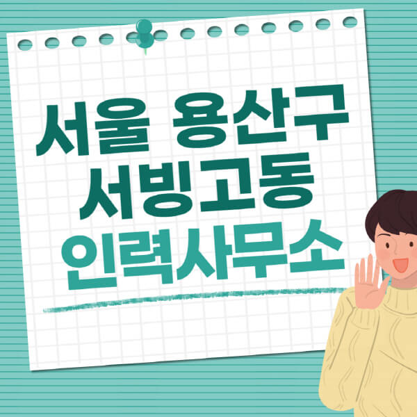  서빙고동 인력사무소, 직업사무소 정보 정리! 노인일자리, 파출부, 주부알바 등 상세하게 알려드려요