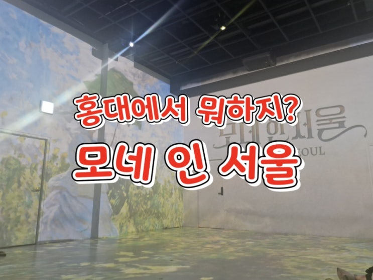  클로드 모네는? l 띠아트 모네 인 서울 후기 l 홍대 전시