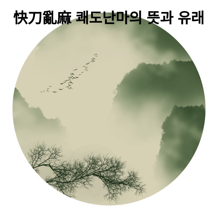  사자성어 명언 快刀亂麻 쾌도난마의 뜻과 유래에 대해서 자세히 알아보아요~~