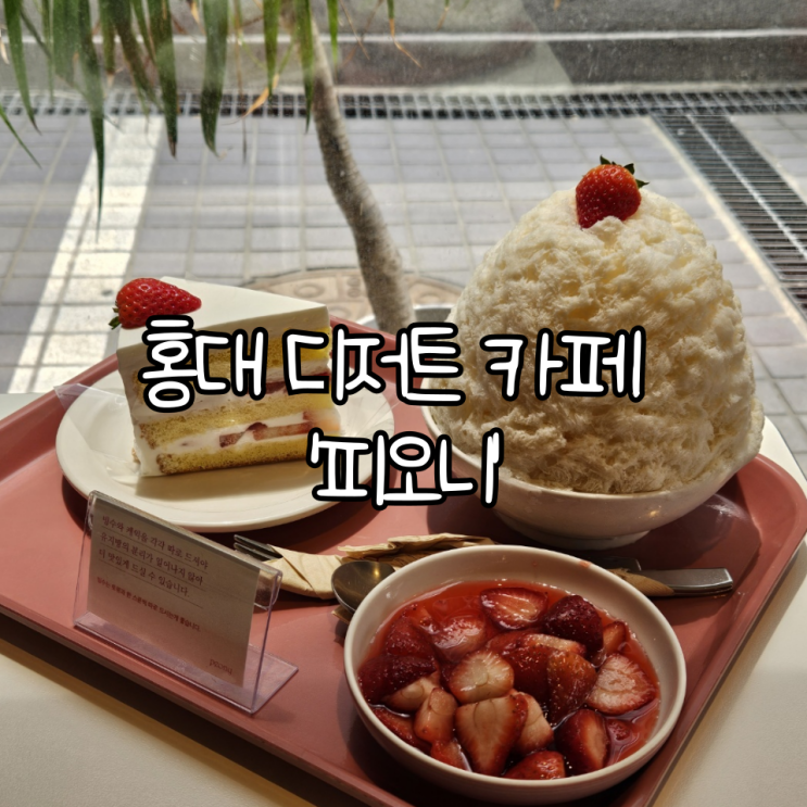  홍대 디저트 카페 '피오니'  | 딸기케이크와 딸기빙수가 맛있는 데이트 하기 좋은 카페