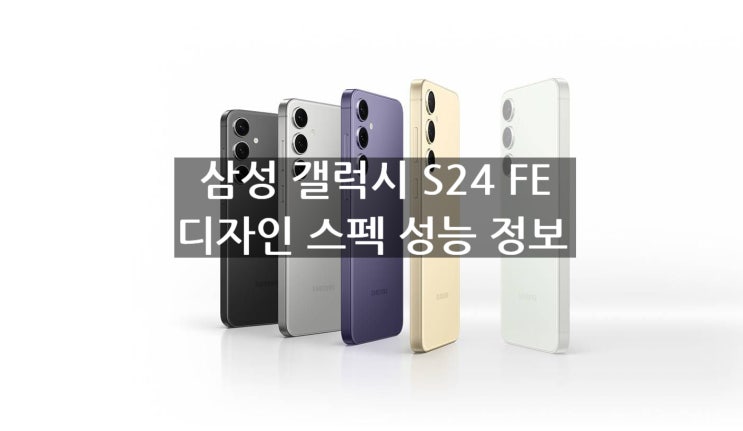 출시예정 삼성 갤럭시 S24 FE 디자인과 스펙 정보 입니다 출시예정 삼성 갤럭시 S24 FE 디자인과 스펙 정보 입니다